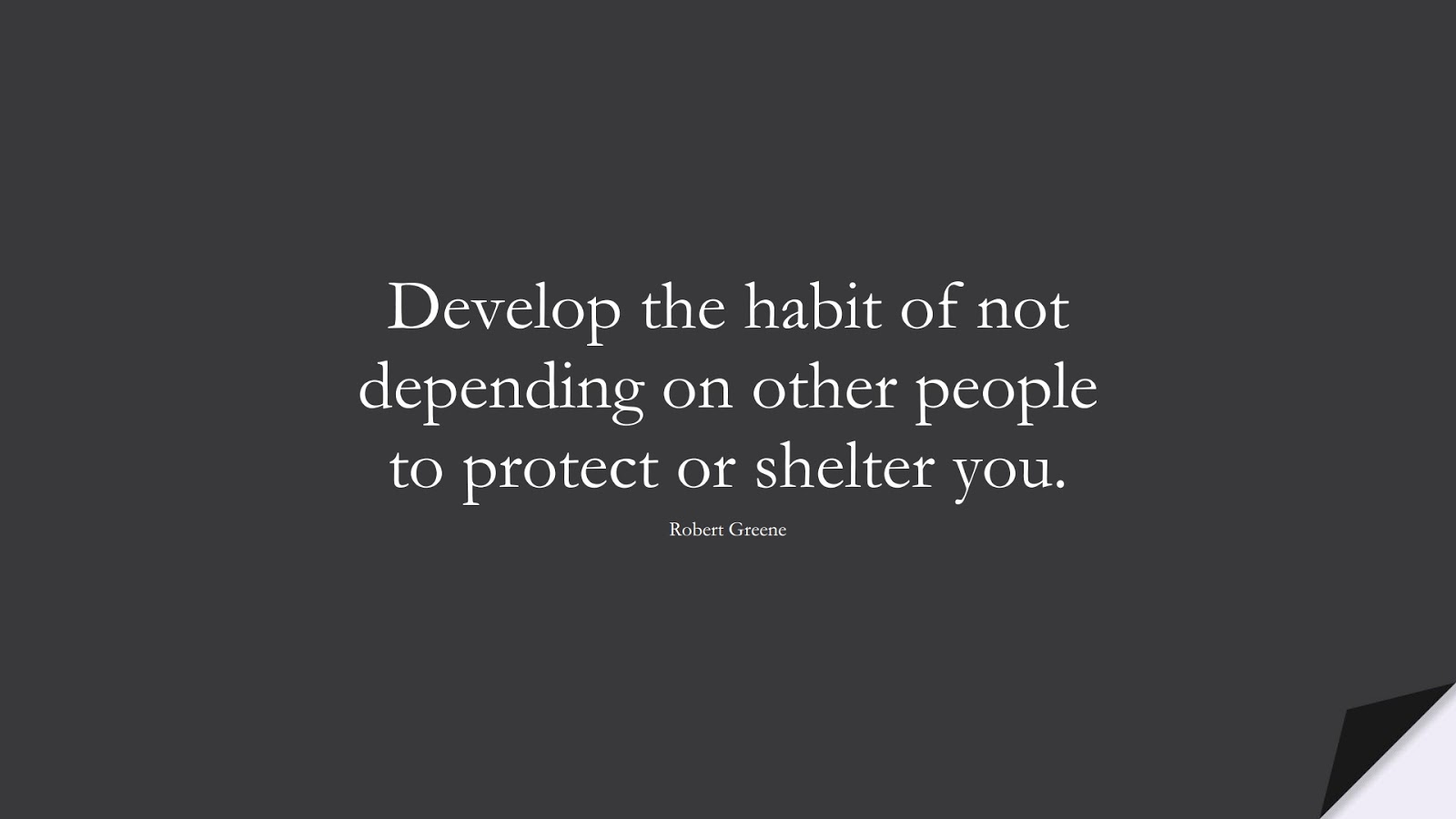 Develop the habit of not depending on other people to protect or shelter you. (Robert Greene);  #RelationshipQuotes