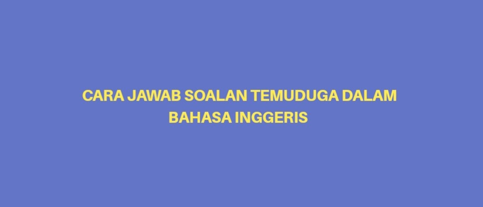 Cara Jawab Soalan Temuduga Dalam Bahasa Inggeris - Portal 