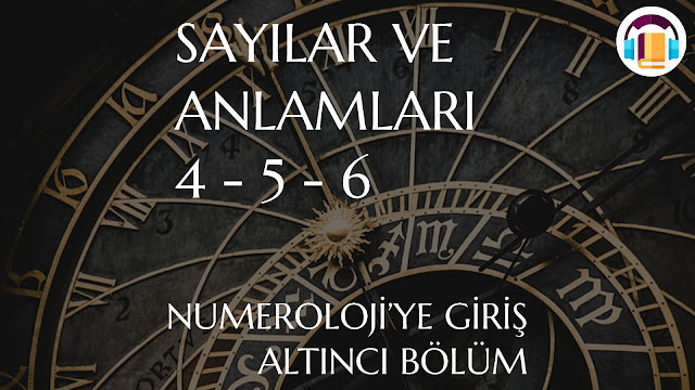 Sayılar ve Anlamları : 4 - 5 - 6 / Numeroloji'ye Giriş 06