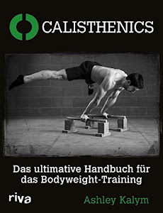 Calisthenics: Das Ultimative Handbuch Für Das Bodyweight-Training