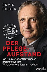 Der Pflege-Aufstand: Ein Heimleiter entlarvt unser krankes System - Würdige Altenpflege ist machbar