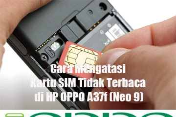 √ Cara Mengatasi Kartu Sim Tidak Terbaca Di Hp Oppo A37f (Neo 9)