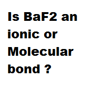 Is BaF2 an ionic or Molecular bond ?