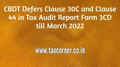 CBDT Defers Clause 30C and Clause 44 in Tax Audit Report Form 3CD till March 2022