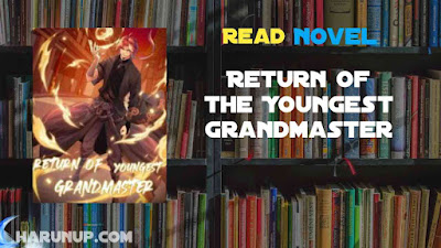 Read Return of the Youngest Grandmaster Novel Full Episode