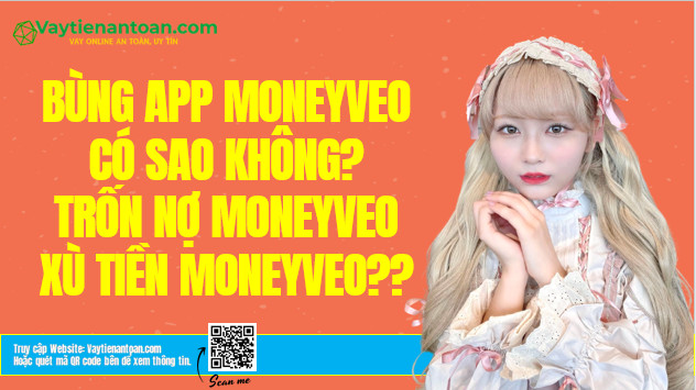 Bùng app Moneyveo có sao không? Trốn nợ, xù tiền Moneyveo