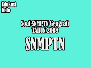 Soal SNMPTN Geografi Tahun 2008