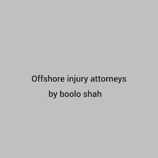 Offshore injury attorneys by boolo shah-https://booloshah.blogspot.com