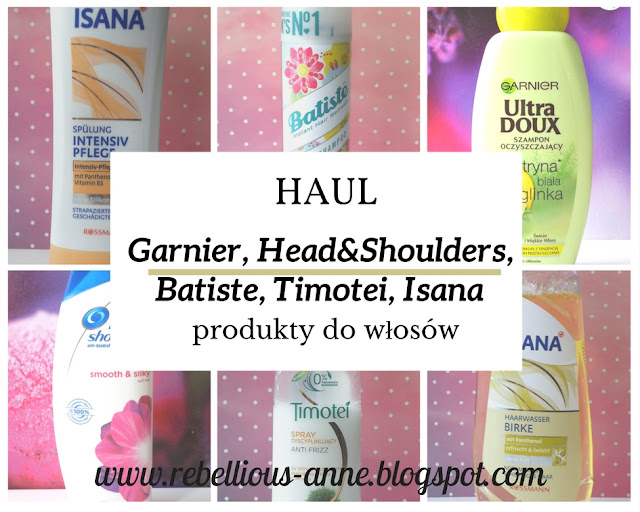 HAUL - produkty do włosów - Garnier, Head&Shoulders, Batiste, Timotei, Isana.