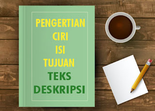  Pengertian, Ciri, Isi, dan Tujuan Teks Deskripsi