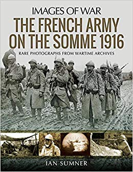 The French Army on the Somme 1916: Rare Photographs from Wartime Archives