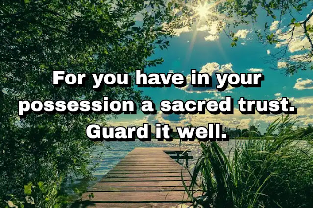 "For you have in your possession a sacred trust. Guard it well." ~ B. J. Palmer
