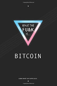 What The FU&K Is Bitcoin?: Learn smart shit, super quick.