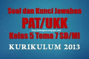 Soal dan Kunci Jawaban PAT/UKK Kelas 5 Tema 7 SD/MI Kurikulum 2013