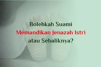 https://www.abusyuja.com/2019/10/bolehkah-suami-memandikan-jenazah-istri.html