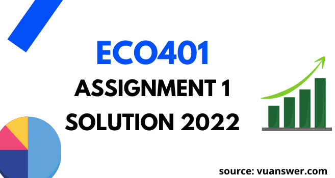 ECO401 Assignment 1 Solution Spring 2022
