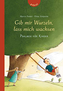 Gib mir Wurzeln, lass mich wachsen: Psalmen für Kinder