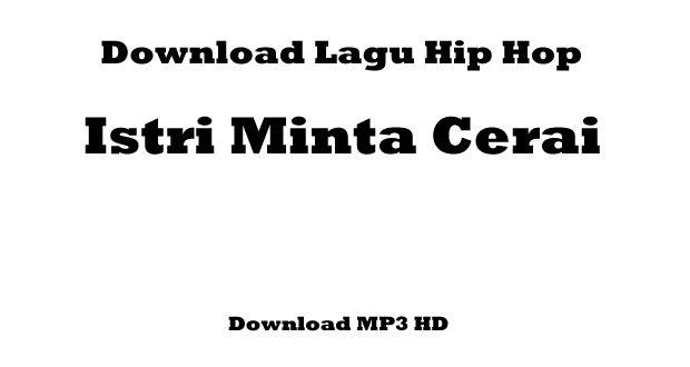 Download Lagu Hip Hop - Istri Minta Cerai