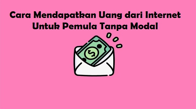 Cara Mendapatkan Uang dari Internet Untuk Pemula Tanpa Modal