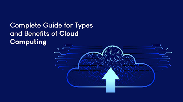 Complete Guide for Types and Benefits of Cloud Computing