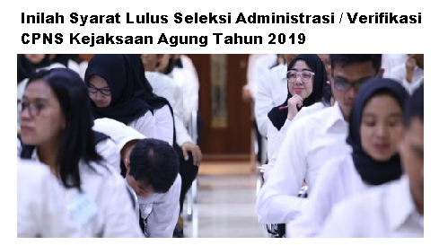 Inilah Syarat Lulus Seleksi Administrasi / Verifikasi CPNS Kejaksaan Agung Tahun 2019