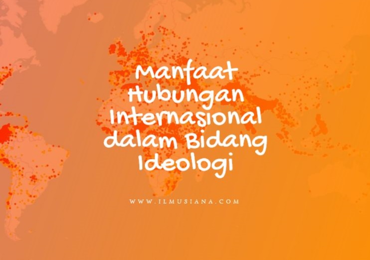 Manfaat Hubungan Internasional dalam Bidang Ideologi