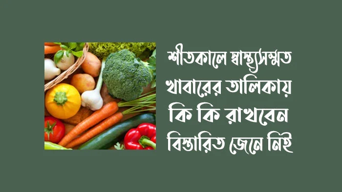 শীতকালে স্বাস্থ্যসম্মত খাবারের তালিকায় কি কি রাখবেন বিস্তারিত জেনে নিন