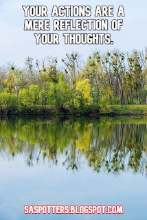 Your actions are a mere reflection of your thoughts.