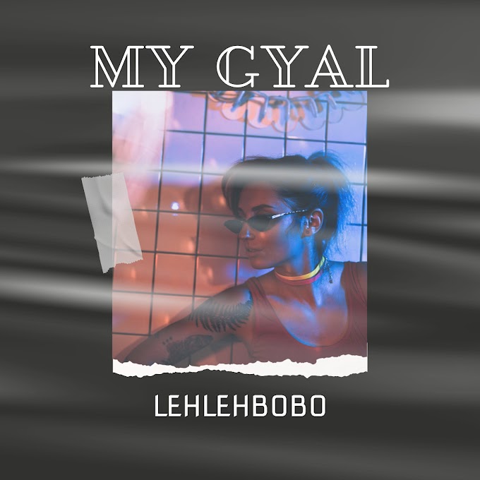 My Gyal - Lehlehbobo