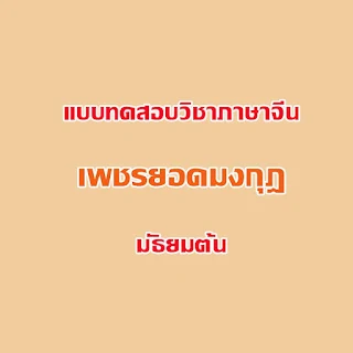 แบบทดสอบวิชาภาษาจีน เพชรยอดมงกุฎ ช่วงชั้นที่3 (มัธยมต้น) พร้อมเฉลย [Download pdf]