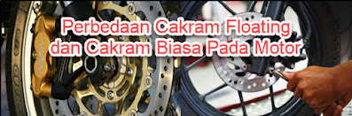 Perbedaan Cakram Floating dan Cakram Biasa Pada Motor