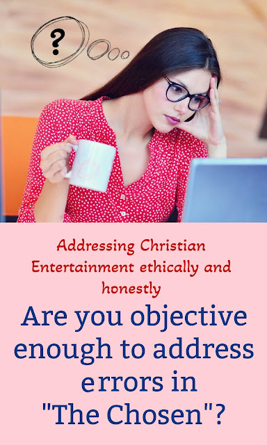 Are you willing to honestly address Scriptural errors in The Chosen or have you lost your objectivity?