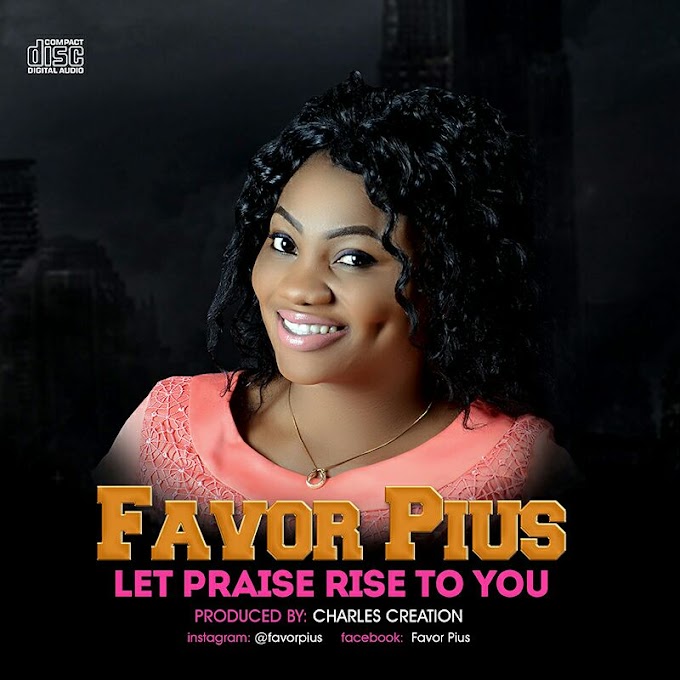 Gospel Music: Favor Pius - Let Praise Rise To You