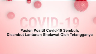 Pasien Positif Covid-19 Sembuh, Disambut Lantunan Sholawat Oleh Tetangganya