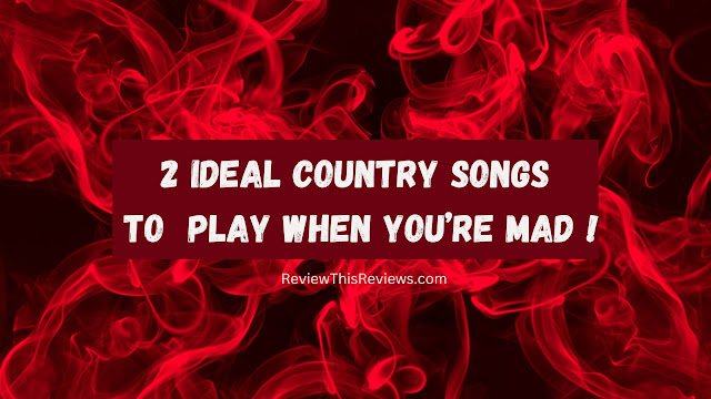 2 Country Songs to Play When You're Mad