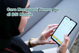 Cara Mengganti Nomor Hp di BSI Mobile, cara daftar nomor hp di bsi,  cara mengganti nomor yang terdaftar di bank BSI