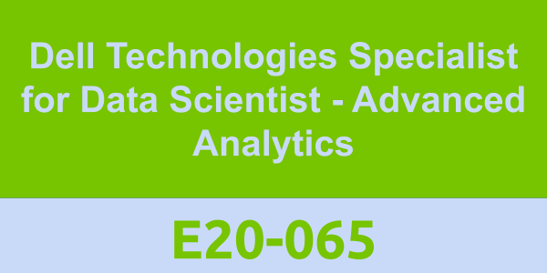 E20-065: Dell Technologies Specialist for Data Scientist - Advanced Analytics