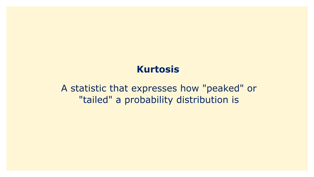 A statistic that expresses how "peaked" or "tailed" a probability distribution is.