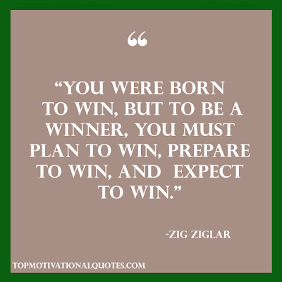 You were born to win, but to be a winner, you must plan to win, prepare to win, and  expect to win. -Zig Ziglar- motivational quotes powerful