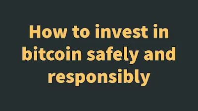 How to Invest in Bitcoin safely and responsibly
