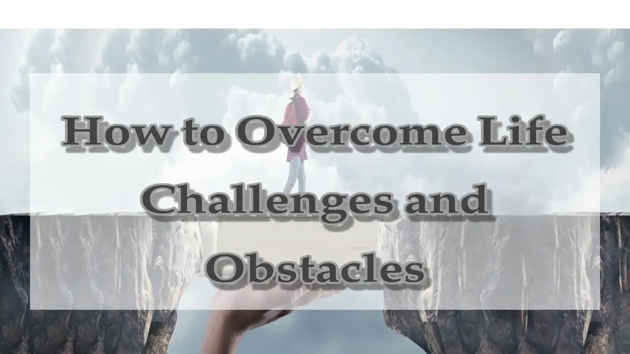 How to Overcome Life Challenges and Obstacles