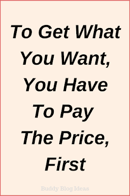 Pay the price to get what you want - buddy blog ideas