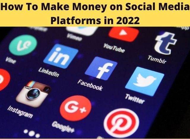 How to make money on social media Platforms in 2022