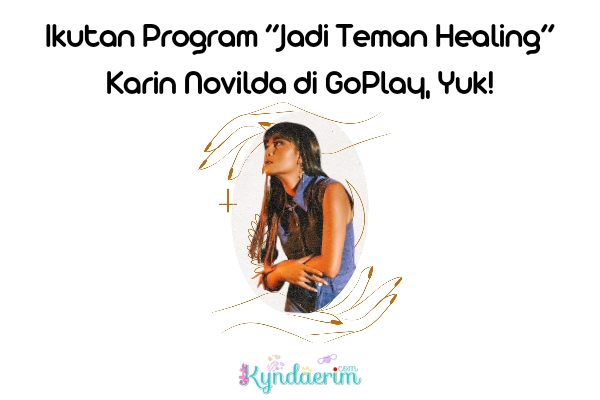 Ikutan Program “Jadi Teman Healing” Karin Novilda di GoPlay, Yuk!