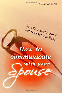 How to Communicate with your Spouse: Save Your Relationship & Get the Love You Want