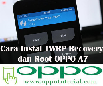  Disini anda akan mulai mempelajari wacana bagaimana  √ Cara Instal TWRP Recovery dan Root OPPO A7