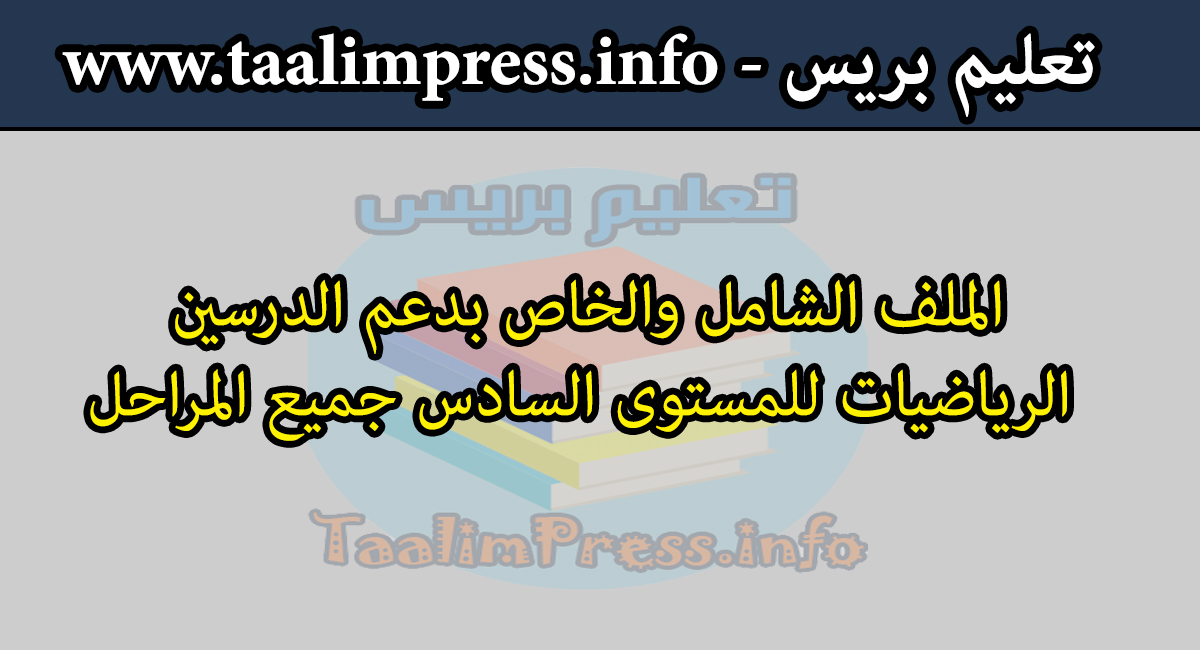 الملف الشامل والخاص بدعم الدرسين بالرياضيات للمستوى السادس لجميع المراحل