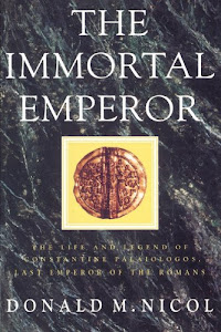 The Immortal Emperor: The Life and Legend of Constantine Palaiologos, Last Emperor of the Romans