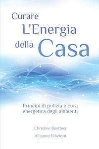 Curare l'energia della casa: Principi di pulizia e cura energetica degli ambienti