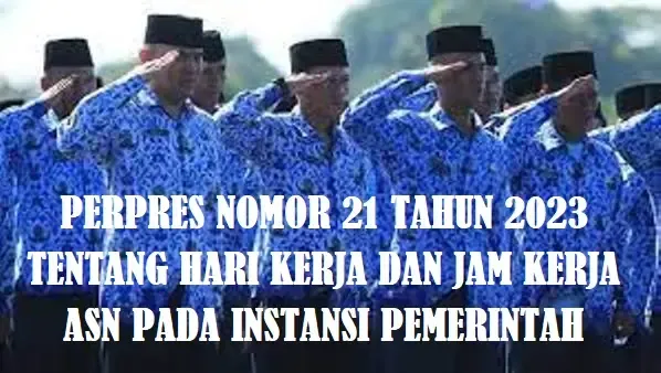 Peraturan Presiden atau PERPRES Nomor 21 Tahun 2023 Tentang Hari Kerja Dan Jam Kerja ASN pada Instansi Pemerintah